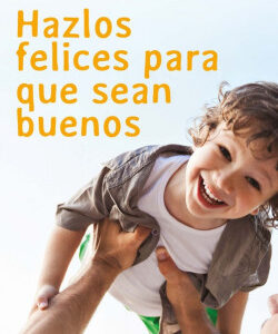Hazlos felices para que sean buenos